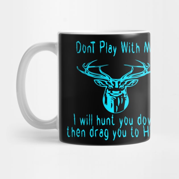 Dont play with me deer dear i will hunt you down then drag you to hell by emberdesigns